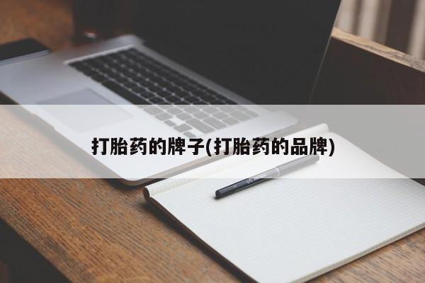 打胎药微信打胎药的牌子(打胎药的品牌)