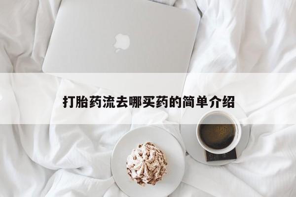 打胎药微信打胎药流去哪买药的简单介绍