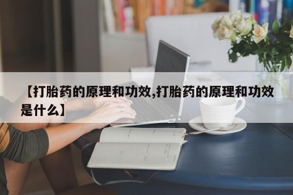 打胎药微信【打胎药的原理和功效,打胎药的原理和功效是什么】