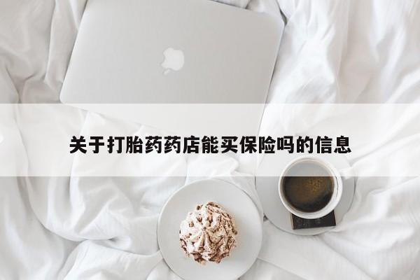 打胎药微信关于打胎药药店能买保险吗的信息
