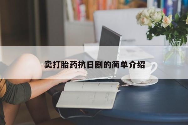 打胎药微信卖打胎药抗日剧的简单介绍