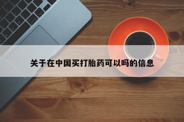 打胎药微信关于在中国买打胎药可以吗的信息