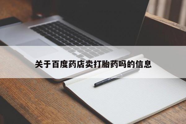 打胎药微信关于百度药店卖打胎药吗的信息